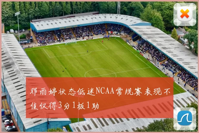 邓雨婷状态低迷NCAA常规赛表现不佳仅得3分1板1助