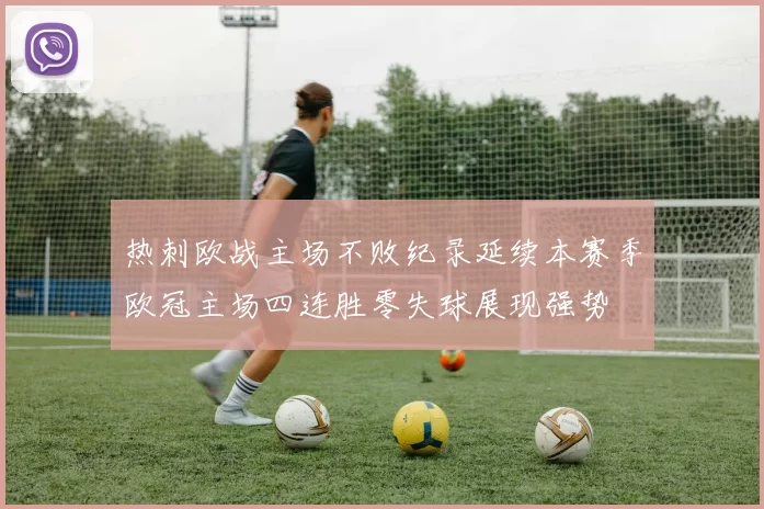 热刺欧战主场不败纪录延续本赛季欧冠主场四连胜零失球展现强势