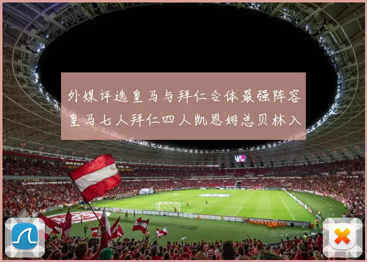 外媒评选皇马与拜仁合体最强阵容皇马七人拜仁四人凯恩姆总贝林入选