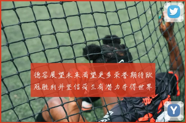 德容展望未来渴望更多荣誉期待欧冠胜利并坚信荷兰有潜力夺得世界冠军