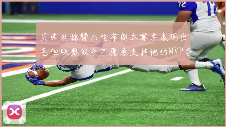 贝弗利称赞杰伦布朗本赛季表现出色但联盟似乎不愿意支持他的MVP争夺